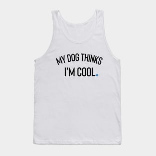 My Dog Thinks I'm Cool Tank Top